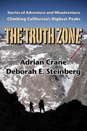 The Truth Zone: Stories of Adventure and Misadventure Climbing California's Highest Peaks de Deborah E. Steinberg