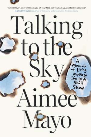 Talking to the Sky: A Memoir of Living My Best Life in A Sh!t Show de Aimee Mayo