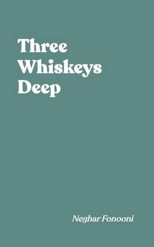 Three Whiskeys Deep de Neghar Fonooni