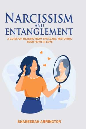 Narcissism and Entanglement: Healing from Narcissistic abuse de Shakeerah Arrington