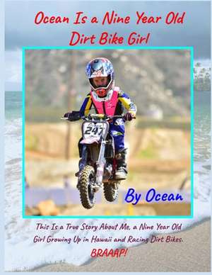 Ocean Is a Nine Year Old Dirt Bike Girl By Ocean: This Is a True Story About Me, a Nine Year Old Girl Growing Up In Hawaii and Racing Dirt Bikes. de Ocean L