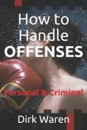 How to Handle OFFENSES: Personal & Criminal de Dirk Waren