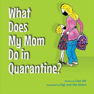 What Does My Mom Do in Quarantine? de Lisa Ott