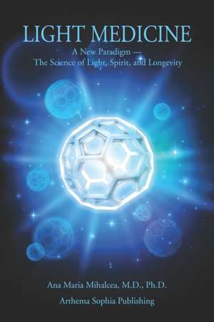 Light medicine: A New Paradigm — The Science of Light, Spirit, and Longevity de Ana Maria Mihalcea M.D.