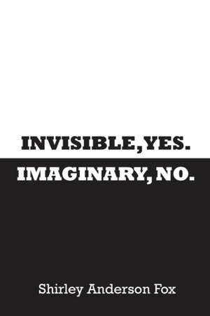 Invisible, Yes. Imaginary, No. de Shirley Fox