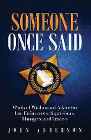 Someone Once Said: Words of Wisdom and Advice for Law Enforcement Supervisors, Managers, and Leaders de John Anderson