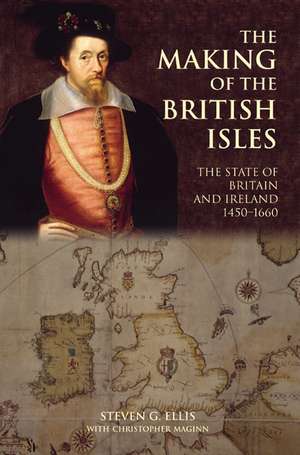 The Making of the British Isles: The State of Britain and Ireland, 1450-1660 de Steven G. Ellis