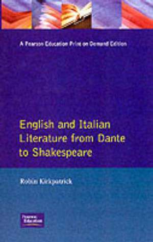 English and Italian Literature From Dante to Shakespeare: A Study of Source, Analogue and Divergence de Robin Kirkpatrick