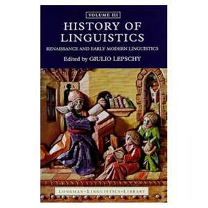 History of Linguistics Vol III: Renaissance and Early Modern Linguistics de Giulio C. Lepschy