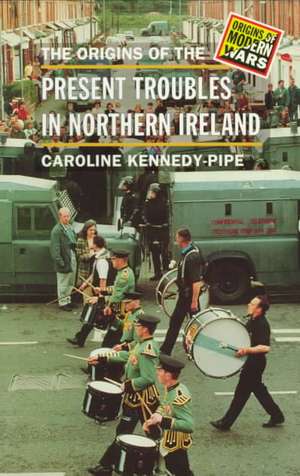 The Origins of the Present Troubles in Northern Ireland de Caroline Kennedy-Pipe