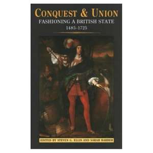 Conquest and Union: Fashioning a British State 1485-1725 de Steven G. Ellis