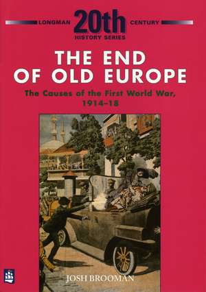 The End of Old Europe: The Causes of the First World War 1914-18 de Josh Brooman