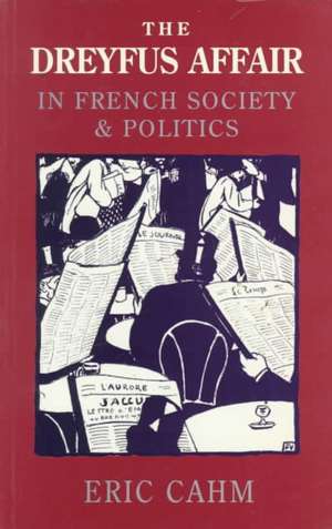 The Dreyfus Affair in French Society and Politics de Eric Cahm