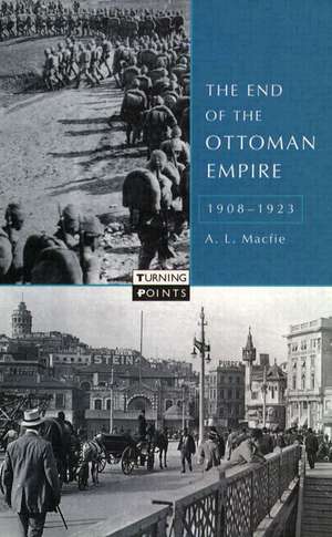 The End of the Ottoman Empire, 1908-1923 de Alexander Lyon Macfie