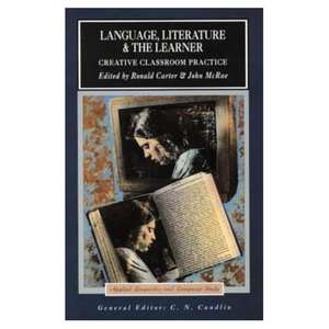 Language, Literature and the Learner: Creative Classroom Practice de Ronald Carter