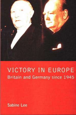 Victory in Europe?: Britain and Germany since 1945 de Sabine Lee