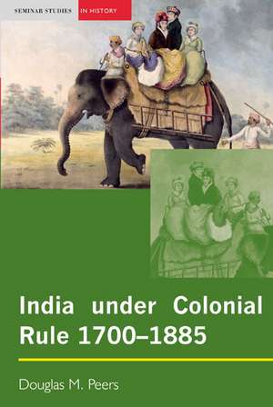 India under Colonial Rule: 1700-1885 de Douglas M. Peers