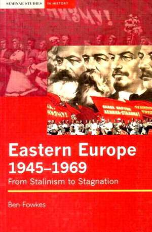 Eastern Europe 1945-1969: From Stalinism to Stagnation de Ben Fowkes