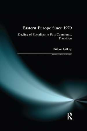 Eastern Europe Since 1970: Decline of Socialism to Post-Communist Transition de Bulent Gokay