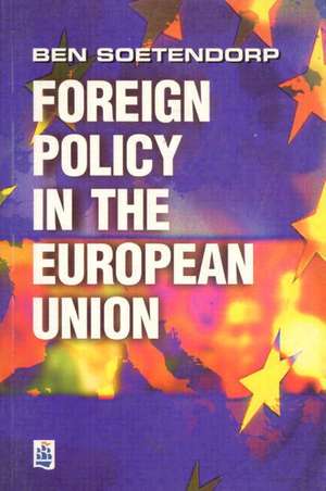 Foreign Policy in the European Union: History, theory & practice de Ben Soetendorp