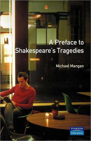 A Preface to Shakespeare's Tragedies de Michael Mangan