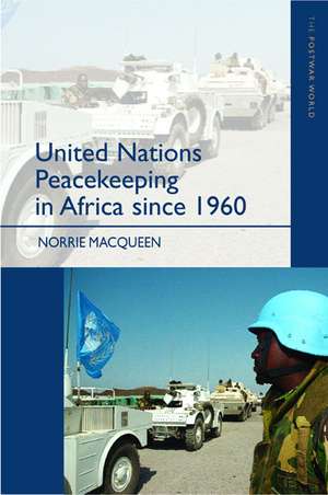 United Nations Peacekeeping in Africa Since 1960 de Norrie Macqueen