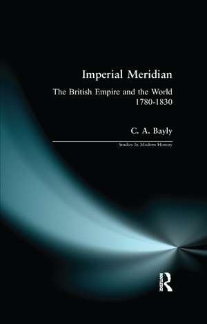 Imperial Meridian: The British Empire and the World 1780-1830 de C. A. Bayly