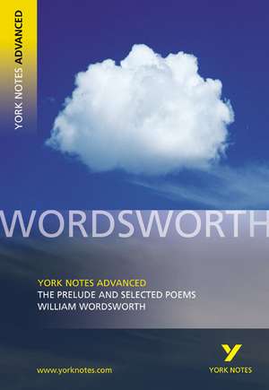 The Prelude and Selected Poems: York Notes Advanced - everything you need to study and prepare for the 2025 and 2026 exams de Martin Gray