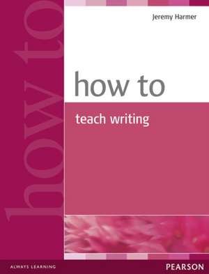 How to Teach Writing de Jeremy Harmer