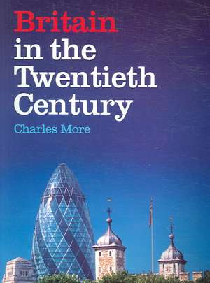 Britain in the Twentieth Century de Charles More