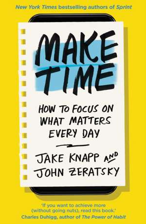 Make Time: How to focus on what matters every day de Jake Knapp