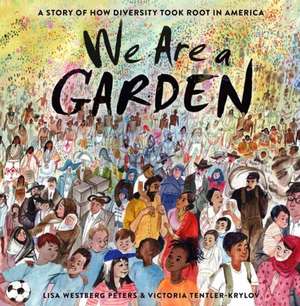 We Are a Garden: A Story of How Diversity Took Root in America de Lisa Westberg Peters