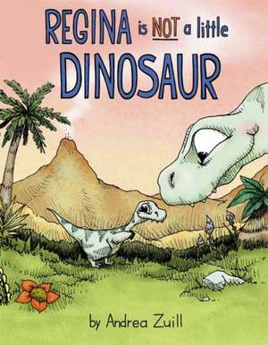 Regina Is Not a Little Dinosaur de Andrea Zuill