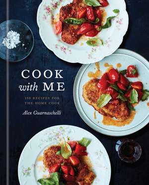 Cook with Me: 150 Recipes for the Home Cook: A Cookbook de Alex Guarnaschelli