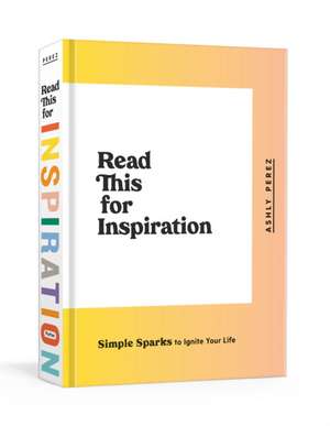 Read This for Inspiration: Simple Sparks to Ignite Your Life de Ashly Perez