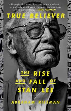 True Believer: The Rise and Fall of Stan Lee de Abraham Riesman