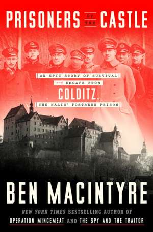 Prisoners of the Castle: An Epic Story of Survival and Escape from Colditz, the Nazis' Fortress Prison de Ben Macintyre