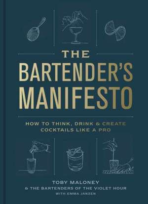 The Bartender's Manifesto: How to Think, Drink, and Create Cocktails Like a Pro de Toby Maloney