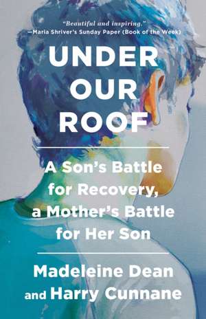 Under Our Roof: A Son's Battle for Recovery, a Mother's Battle for Her Son de Madeleine Dean