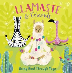 Llamaste and Friends: Being Kind Through Yoga de Pat-A-Cake