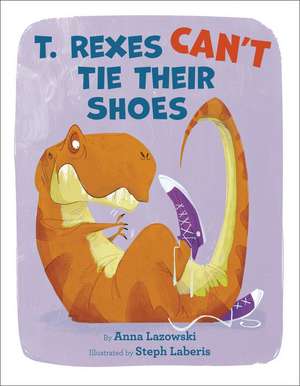 T. Rexes Can't Tie Their Shoes de Anna Lazowski