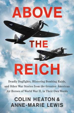 Above the Reich: Deadly Dogfights, Blistering Bombing Raids, and Other War Stories from the Greatest American Air Heroes of World War I de Colin Heaton