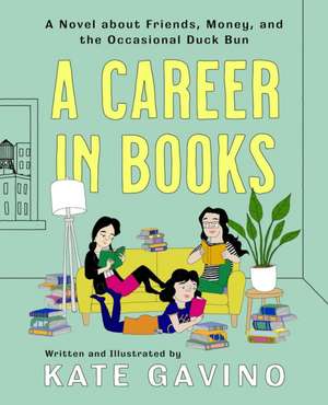 A Career in Books: A Novel about Friends, Money, and the Occasional Duck Bun de Kate Gavino