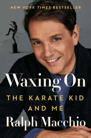 Waxing On: The Karate Kid and Me de Ralph Macchio