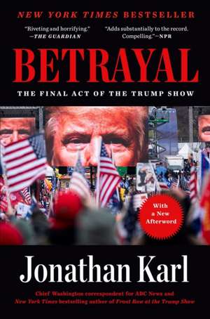 Betrayal: The Final Act of the Trump Show de Jonathan Karl