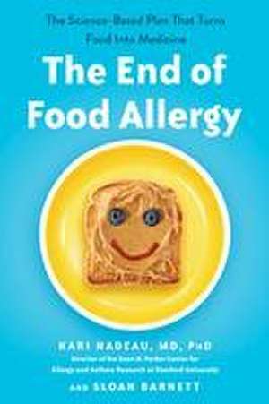 The End of Food Allergy: The Science-Based Plan That Turns Food into Medicine de Kari Nadeau