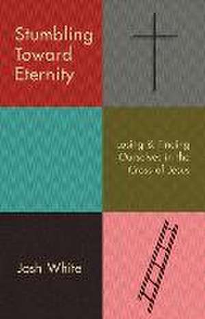 Stumbling Toward Eternity de Josh White