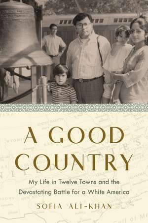 A Good Country: My Life in Twelve Towns and the Devastating Battle for a White America de Sofia Ali-Khan