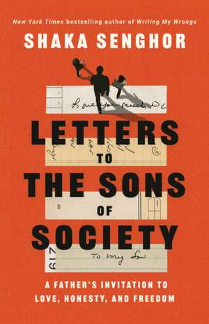 Letters to the Sons of Society: A Father's Invitation to Love, Honesty, and Freedom de Shaka Senghor