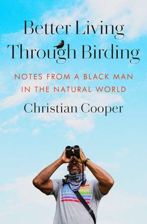 Better Living Through Birding de Christian Cooper